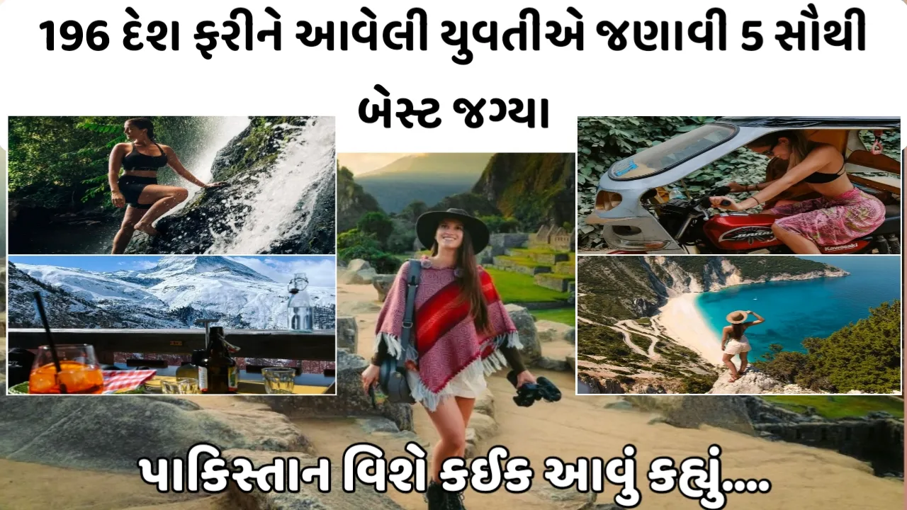 196 દેશ ફરીને આવેલી યુવતીએ જણાવી 5 સૌથી બેસ્ટ જગ્યા,પણ પાકિસ્તાન વિશે કહ્યું કઈક આવું...