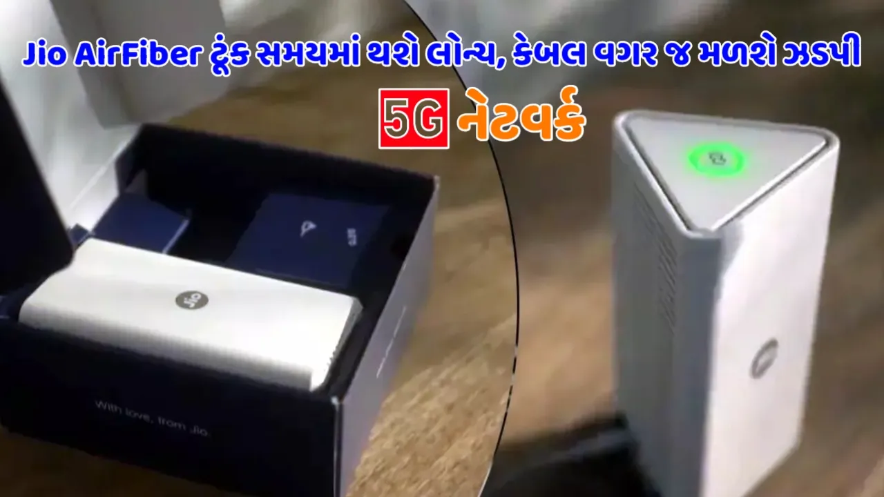 Jio AirFiber ટૂંક સમયમાં થશે લોન્ચ, કેબલ વગર જ મળશે ઝડપી 5G નેટવર્ક